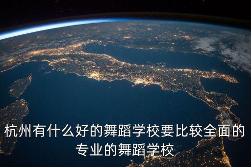 杭州舞蹈培训机构排名前十名，杭州有什么好的舞蹈学校要比较全面的专业的舞蹈学校