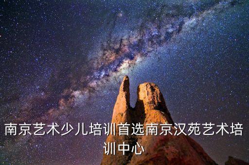 南京艺术少儿培训首选南京汉苑艺术培训中心