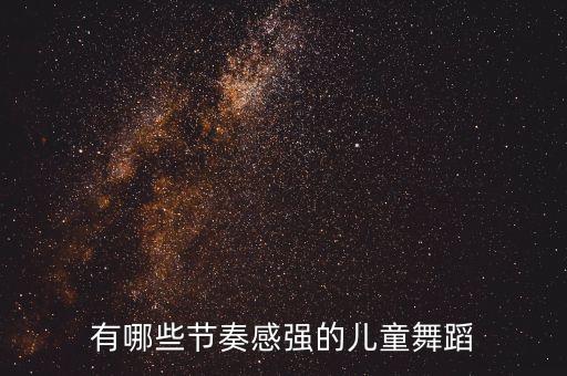 有哪些节奏感强的儿童舞蹈