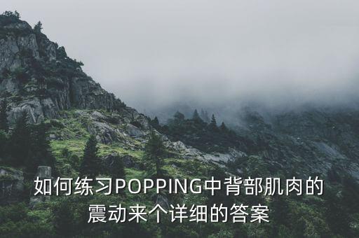 如何练习POPPING中背部肌肉的震动来个详细的答案
