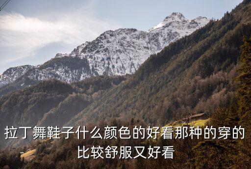 拉丁舞鞋子什么颜色的好看那种的穿的比较舒服又好看