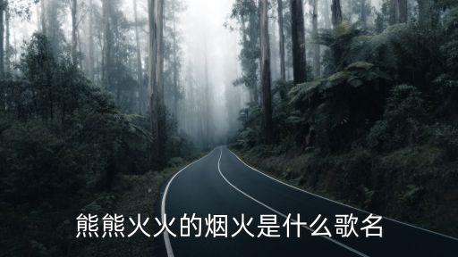 熊熊火火的烟火是什么歌名