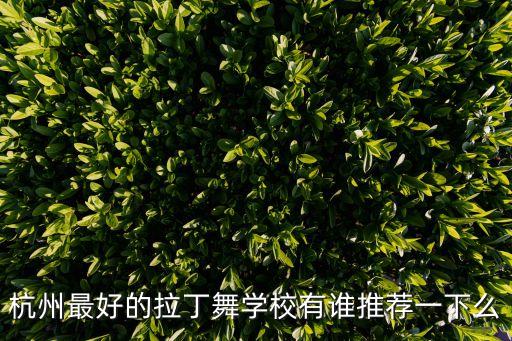 杭州最好的拉丁舞学校有谁推荐一下么