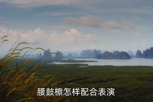 腰鼓檫怎样配合表演