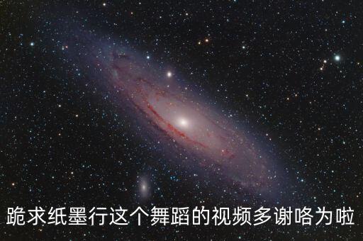 跪求纸墨行这个舞蹈的视频多谢咯为啦