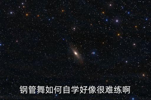 钢管舞如何自学好像很难练啊