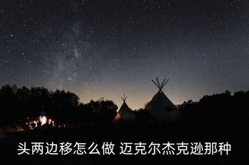 头两边移怎么做 迈克尔杰克逊那种