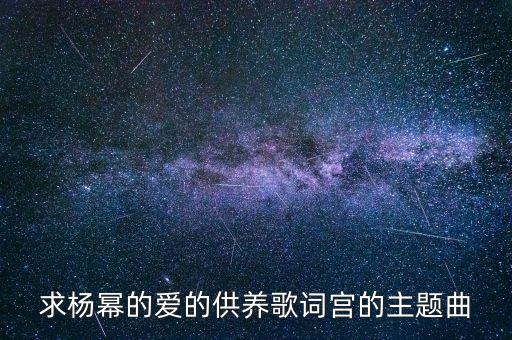 求杨幂的爱的供养歌词宫的主题曲