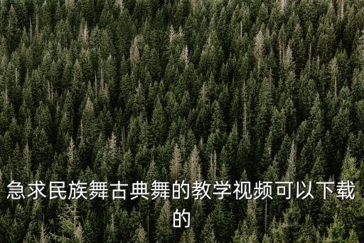 急求民族舞古典舞的教学视频可以下载的
