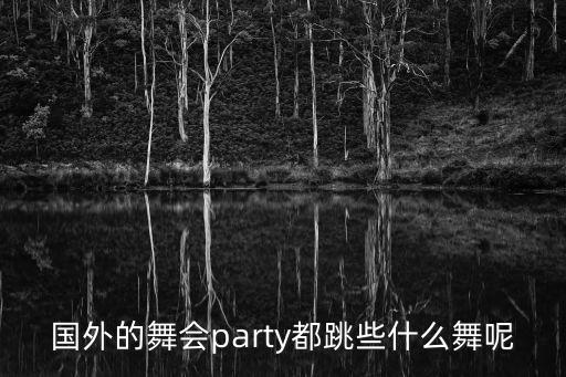 国外的舞会party都跳些什么舞呢