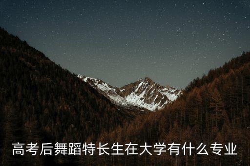 舞蹈生大学学哪些专业吗，高考后舞蹈特长生在大学有什么专业
