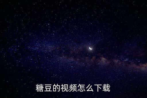 糖豆网什么下载视频，糖豆的视频怎么下载