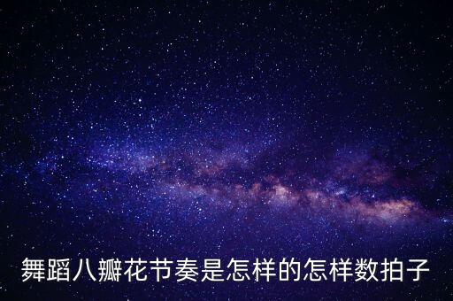 舞蹈八瓣花节奏是怎样的怎样数拍子