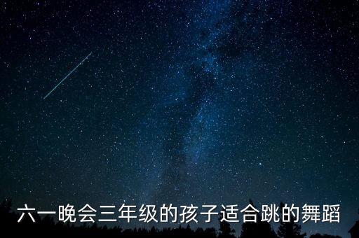 六一晚会三年级的孩子适合跳的舞蹈