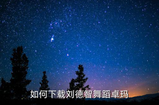 如何下载刘德智舞蹈卓玛