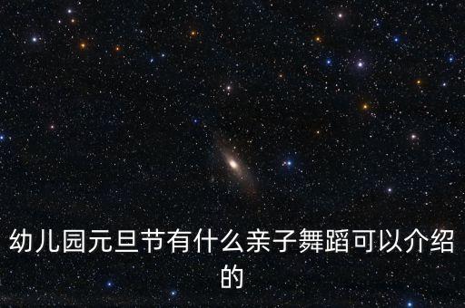 幼儿园元旦节有什么亲子舞蹈可以介绍的