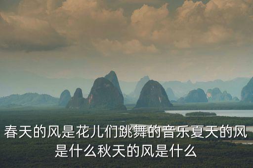 春天的风是花儿们跳舞的音乐夏天的风是什么秋天的风是什么