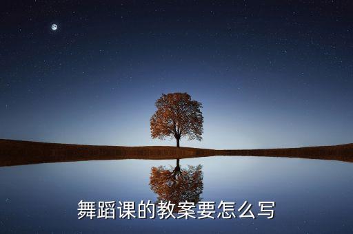 怎么写舞蹈教学大纲，舞蹈教学方案怎么做