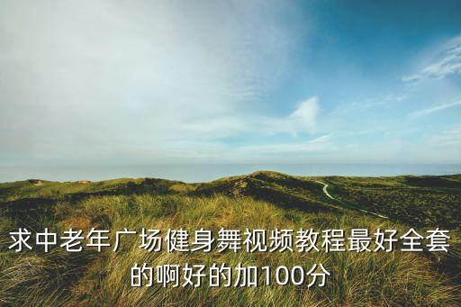 求中老年广场健身舞视频教程最好全套的啊好的加100分