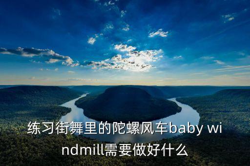 练习街舞里的陀螺风车baby windmill需要做好什么