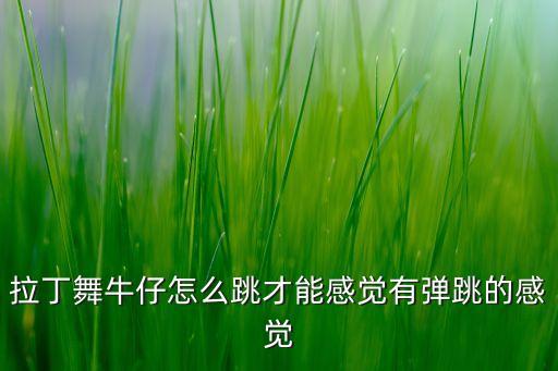 牛仔 弹跳怎么练，怎么才能提高牛仔的弹跳力