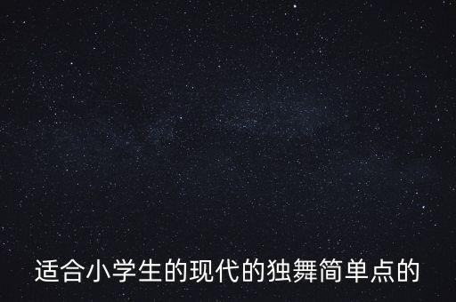 适合小学生的现代的独舞简单点的