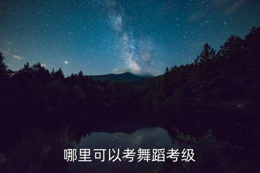 哪里可以考舞蹈考级
