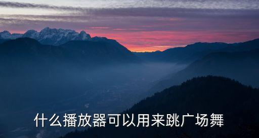 什么播放器可以用来跳广场舞