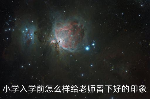 小学入学前怎么样给老师留下好的印象