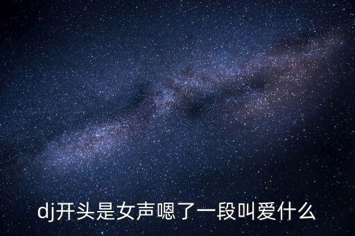 dj开头是女声嗯了一段叫爱什么