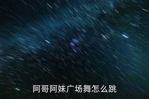 阿哥阿妹广场舞怎么跳
