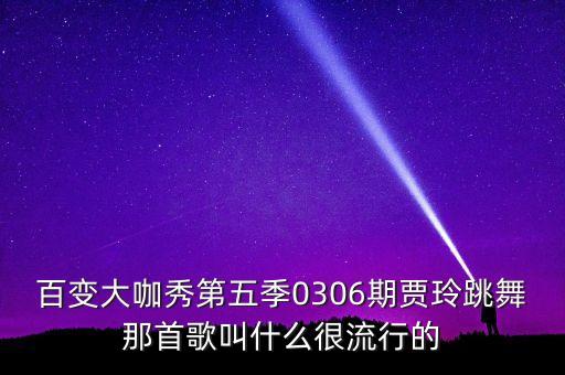 百变大咖秀第五季0306期贾玲跳舞那首歌叫什么很流行的