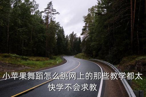 小苹果舞蹈怎么跳网上的那些教学都太快学不会求教