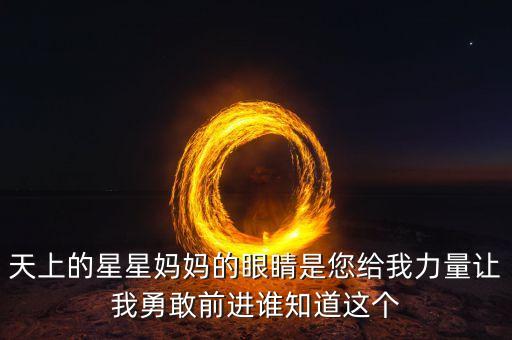 天上的星星妈妈的眼睛是您给我力量让我勇敢前进谁知道这个