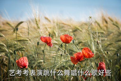 艺考考表演跳什么舞唱什么歌好些