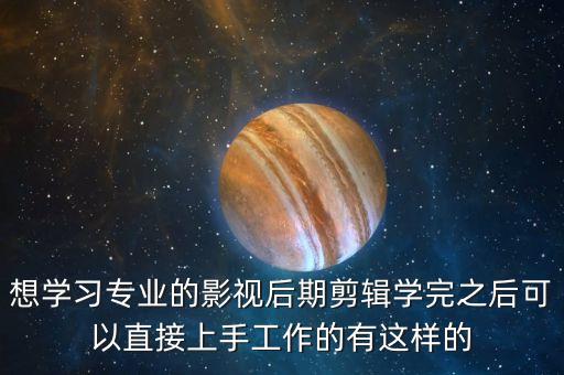 想学习专业的影视后期剪辑学完之后可以直接上手工作的有这样的