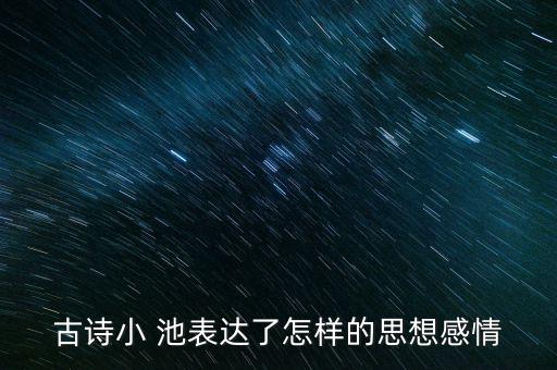 幼儿古诗小池，古诗表达了怎样的思想感情