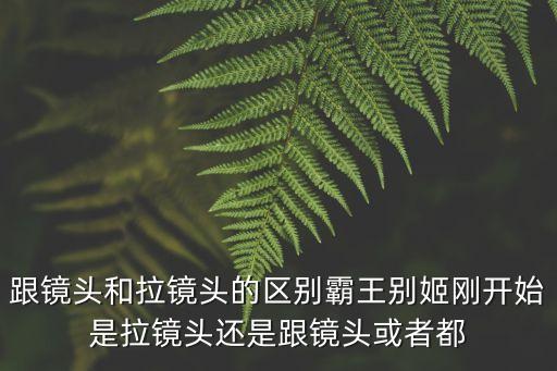 一等奖扇子舞视频大全霸王别姬，跟镜头和拉镜头的区别霸王别姬刚开始是拉镜头还是跟镜头或者都