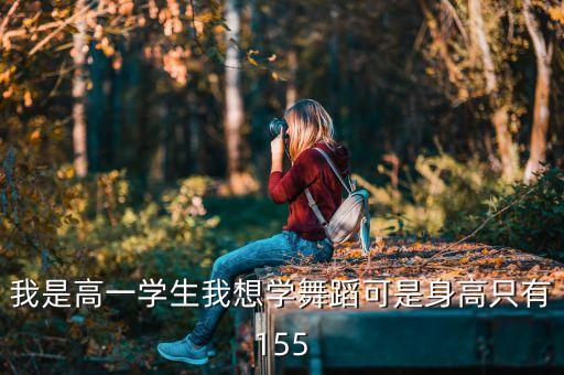 155身高的舞蹈艺考生可能性，我是高一学生我想学舞蹈可是身高只有155