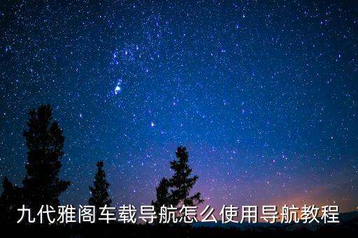 九代雅阁车载导航怎么使用导航教程