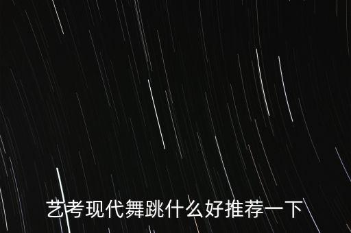 艺考现代舞跳什么好推荐一下