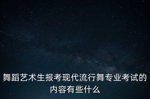 舞蹈艺术生报考现代流行舞专业考试的内容有些什么