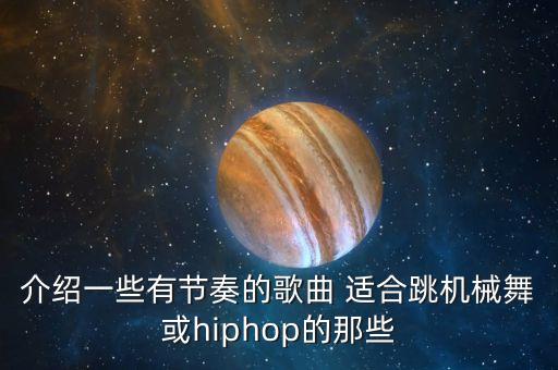 介绍一些有节奏的歌曲 适合跳机械舞或hiphop的那些