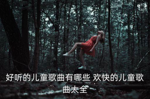 好听的儿童歌曲有哪些 欢快的儿童歌曲大全