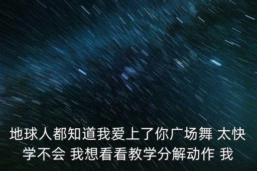 地球人都知道我爱上了你广场舞 太快学不会 我想看看教学分解动作 我