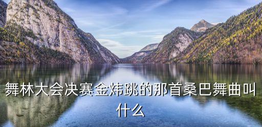 舞林大会决赛金炜跳的那首桑巴舞曲叫什么