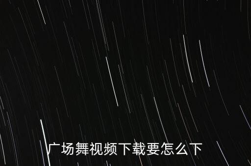 广场舞视频下载要怎么下