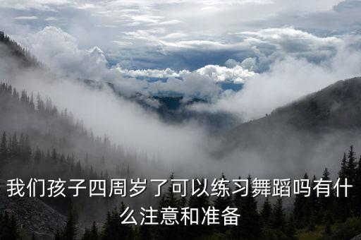 我们孩子四周岁了可以练习舞蹈吗有什么注意和准备