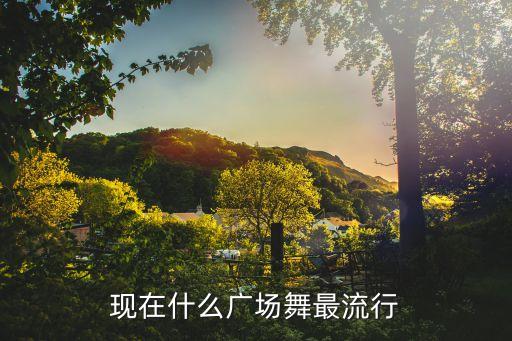现在什么广场舞最流行