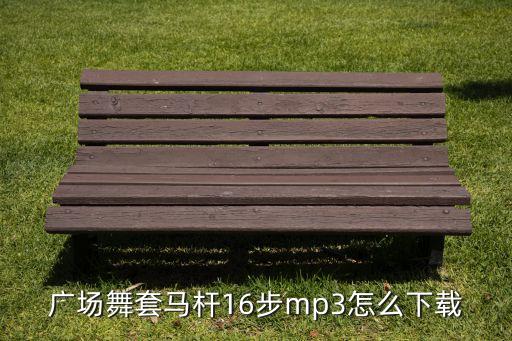 广场舞套马杆16步mp3怎么下载
